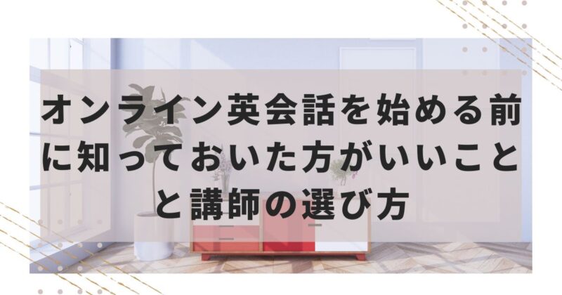 オンライン英会話を始める前に知っておいたほうがいいことと講師の選び方